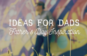 Father's Day Inspiration and Order Deadlines