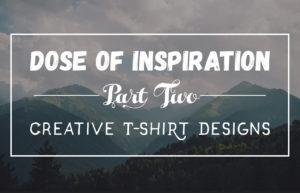 Dose of Inspiration: 15 Creatively Conceived T-Shirt Designs