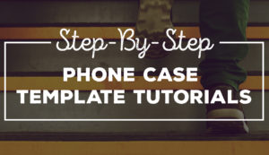Step-By-Step Phone Case Template Tutorials