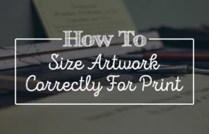 How To: Size Artwork Correctly For Print