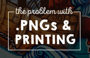 The Problem With .PNGs And Printing