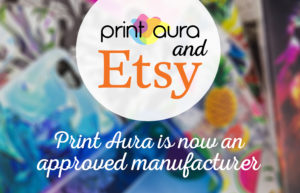 Etsy Update: Print Aura Is Now An Approved Manufacturer!