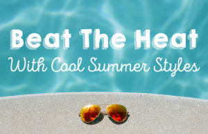 Beat The Heat With Cool Summer Styles