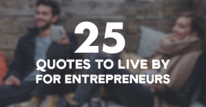 25 Quotes To Live By For Entrepreneurs